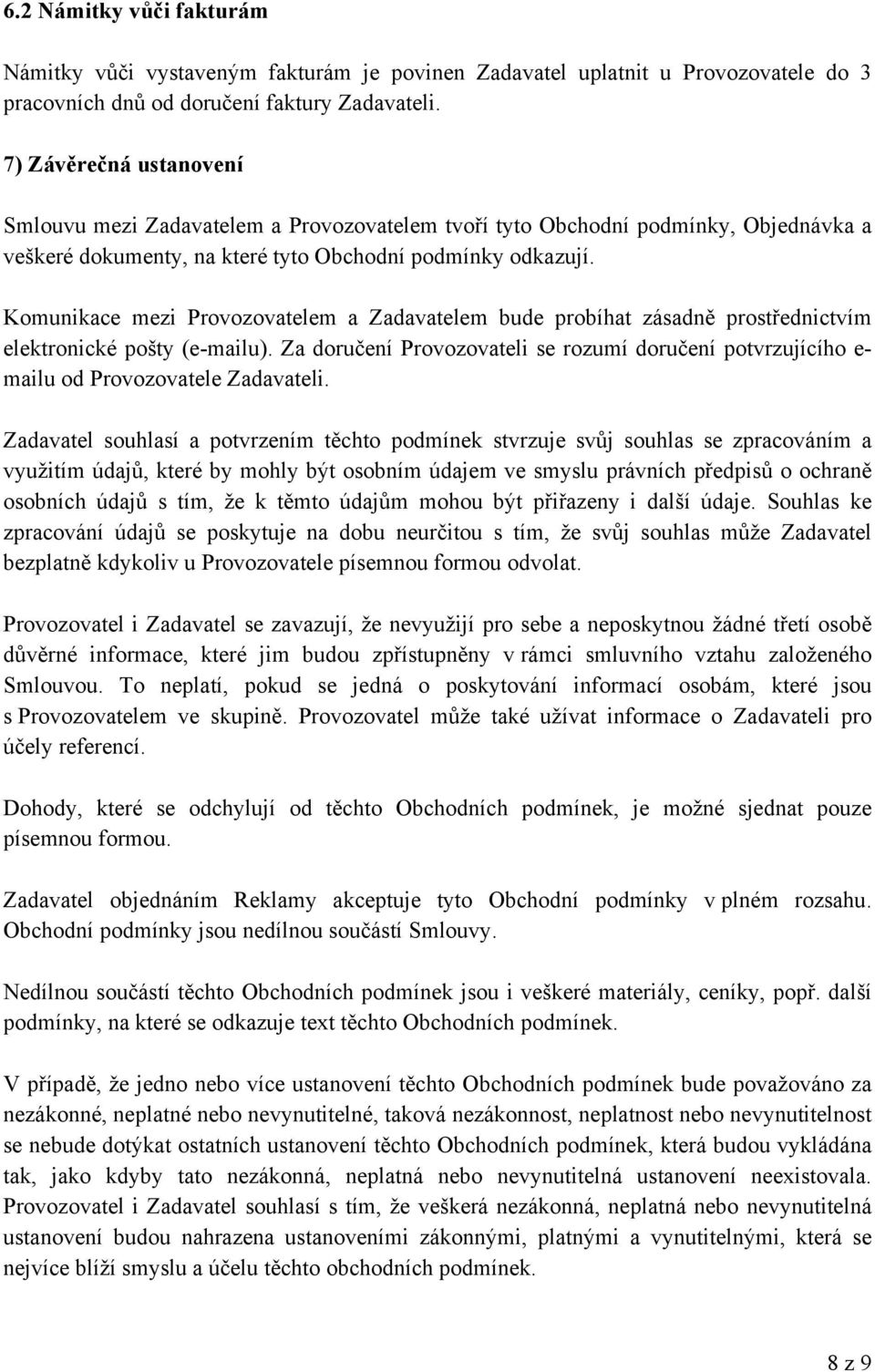 Komunikace mezi Provozovatelem a Zadavatelem bude probíhat zásadně prostřednictvím elektronické pošty (e-mailu).