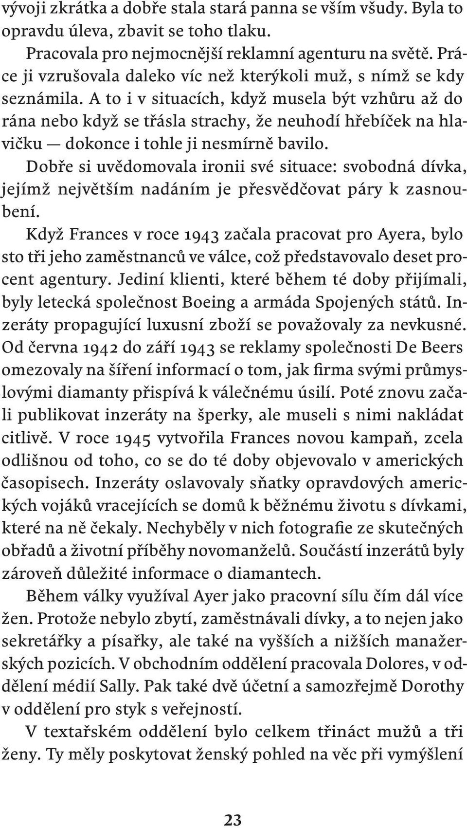 A to i v situacích, když musela být vzhůru až do rána nebo když se třásla strachy, že neuhodí hřebíček na hlavičku dokonce i tohle ji nesmírně bavilo.