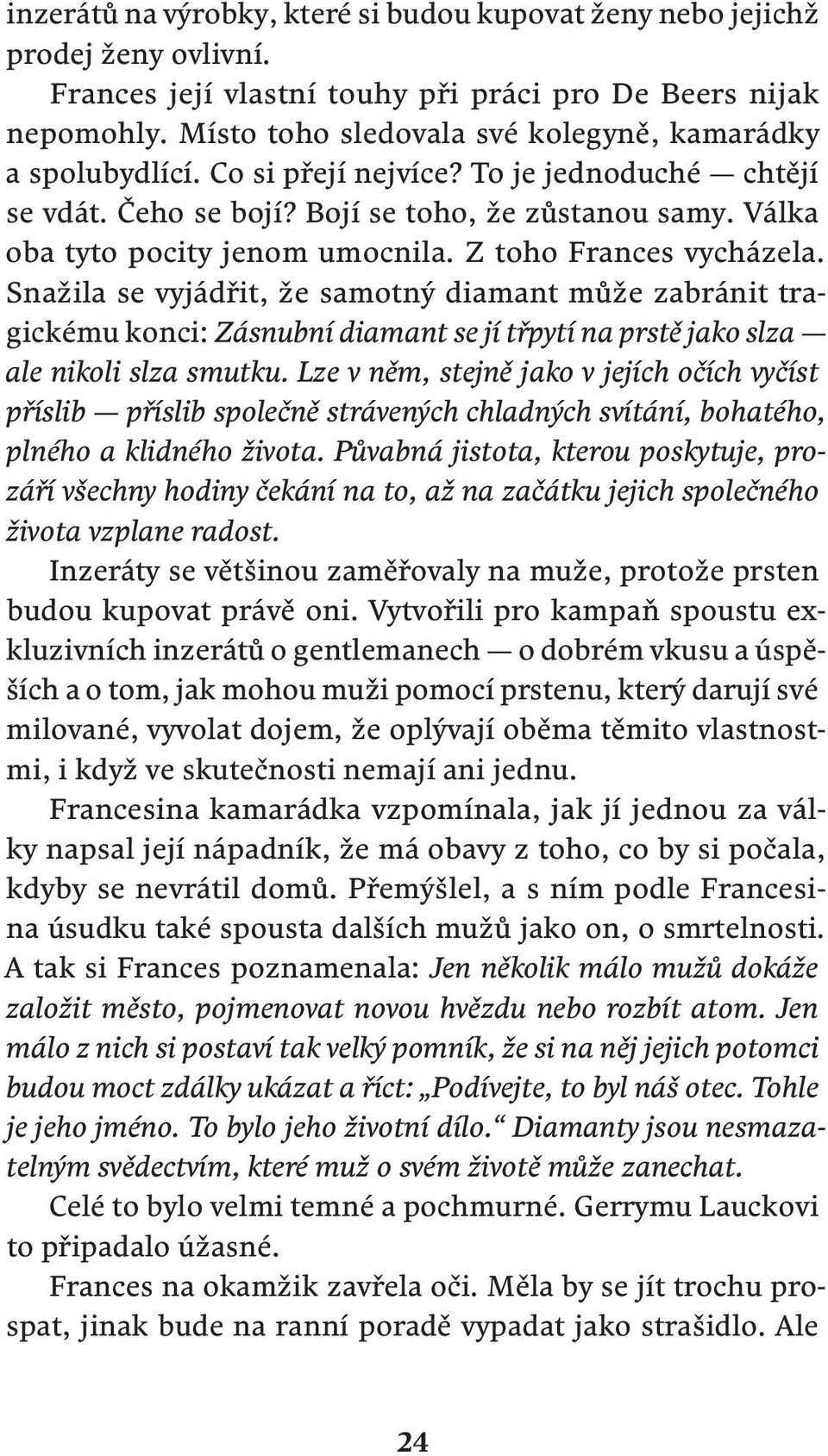 Z toho Frances vycházela. Snažila se vyjádřit, že samotný diamant může zabránit tragickému konci: Zásnubní diamant se jí třpytí na prstě jako slza ale nikoli slza smutku.