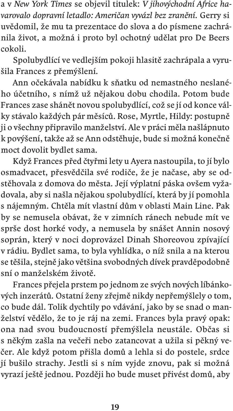 Spolubydlící ve vedlejším pokoji hlasitě zachrápala a vyrušila Frances z přemýšlení. Ann očekávala nabídku k sňatku od nemastného neslaného účetního, s nímž už nějakou dobu chodila.