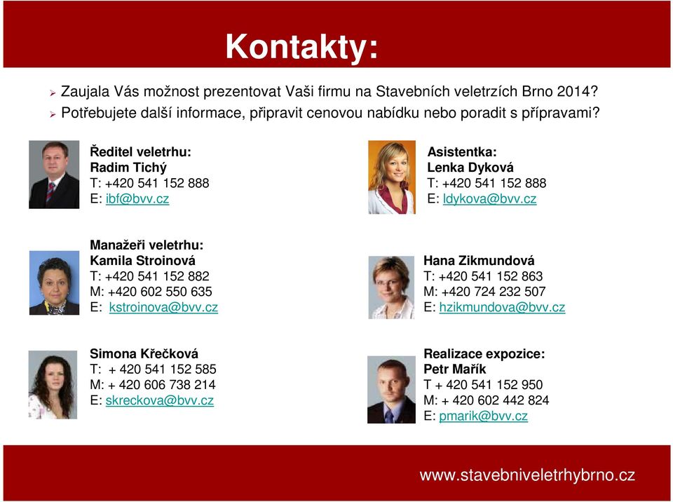 Ředitel veletrhu: Asistentka: Radim Tichý Lenka Dyková T: +420 541 152 888 T: +420 541 152 888 E: ibf@bvv.cz E: ldykova@bvv.