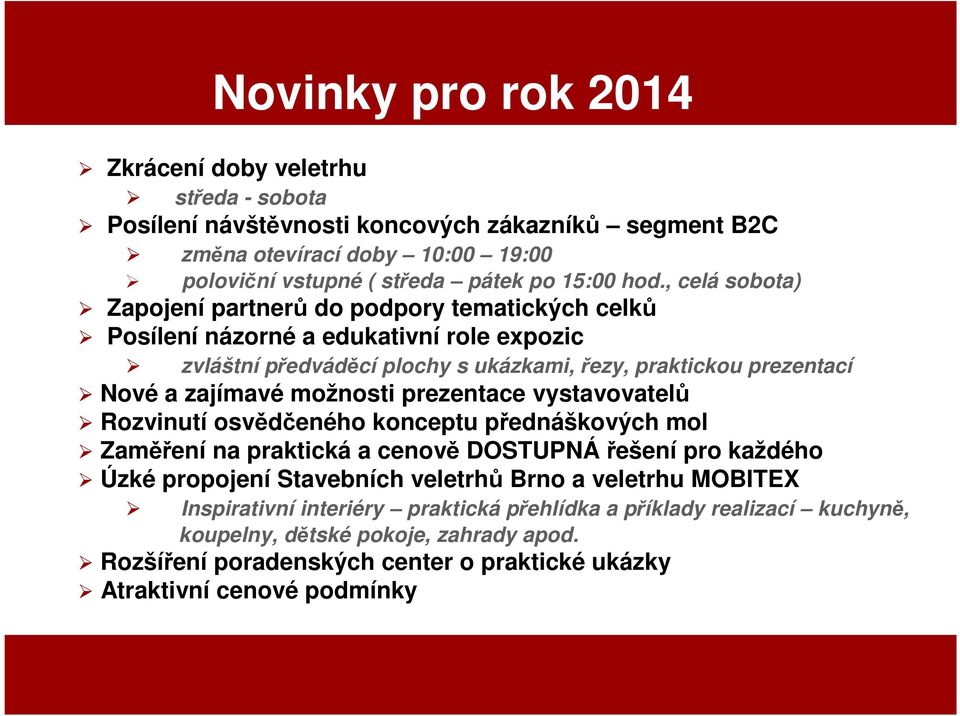 možnosti prezentace vystavovatelů Rozvinutí osvědčeného konceptu přednáškových mol Zaměření na praktická a cenově DOSTUPNÁ řešení pro každého Úzké propojení Stavebních veletrhů Brno a veletrhu