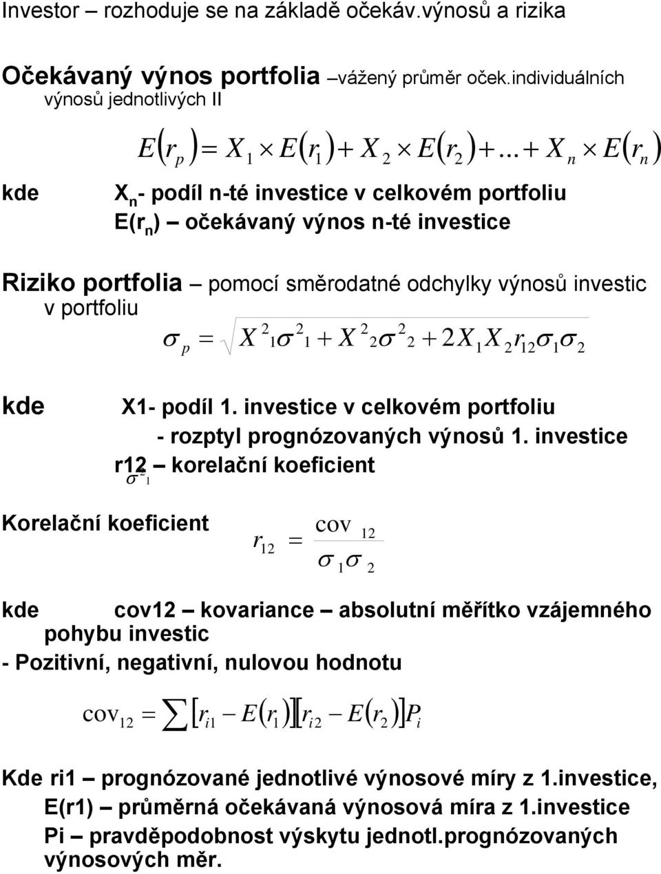 r ) + X E( r ) +... + X E( r ) E σ p p = X σ + X σ + n X X r σ σ n kde X- podíl. nvestce v celkovém portfolu - rozptyl prognózovaných výnosů.