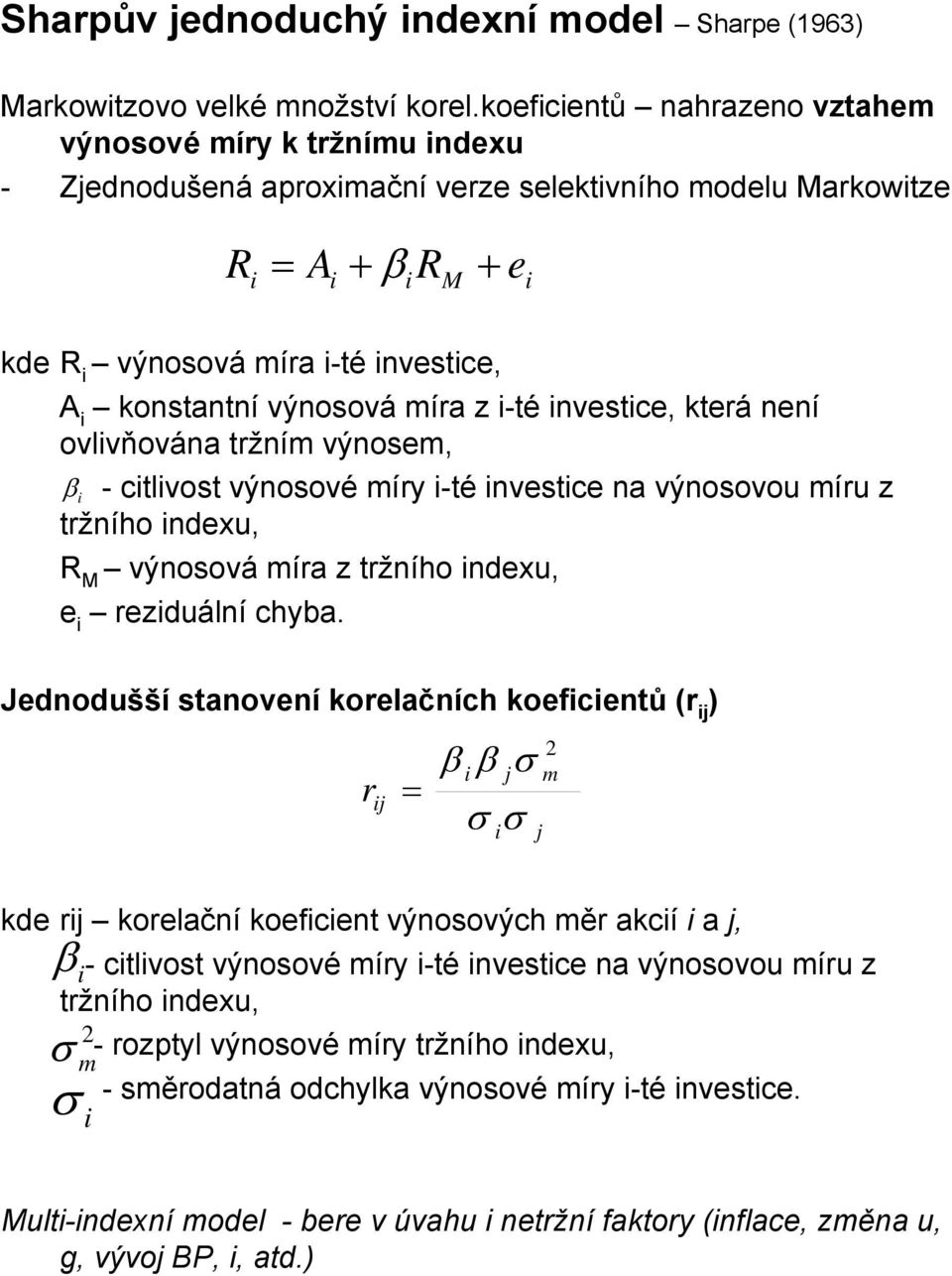 -té nvestce, která není ovlvňována tržním výnosem, β - ctlvost výnosové míry -té nvestce na výnosovou míru z tržního ndexu, R M výnosová míra z tržního ndexu, e rezduální chyba.