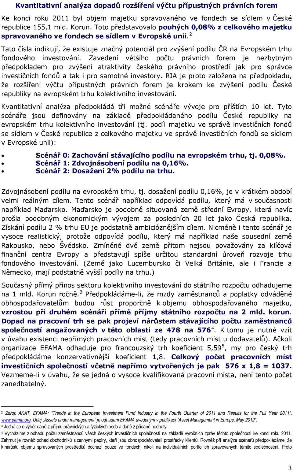 2 Tato čísla indikují, že existuje značný potenciál pro zvýšení podílu ČR na Evropském trhu fondového investování.