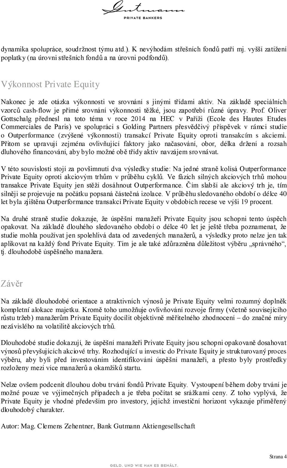 Prof. Oliver Gottschalg přednesl na toto téma v roce 2014 na HEC v Paříži (Ecole des Hautes Etudes Commerciales de Paris) ve spolupráci s Golding Partners přesvědčivý příspěvek v rámci studie o