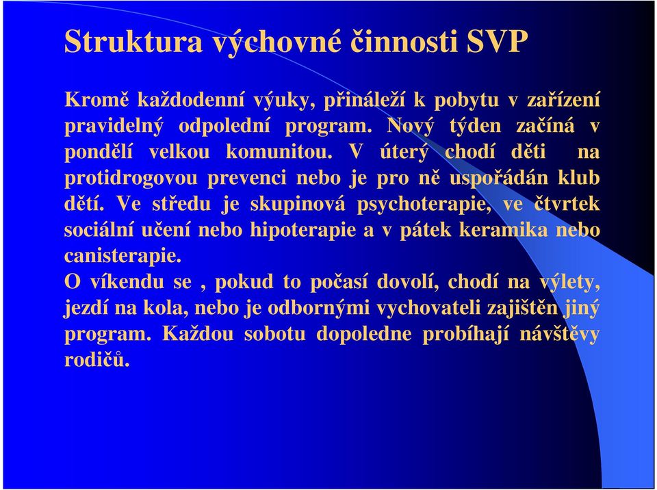 Ve středu je skupinová psychoterapie, ve čtvrtek sociální učení nebo hipoterapie a v pátek keramika nebo canisterapie.