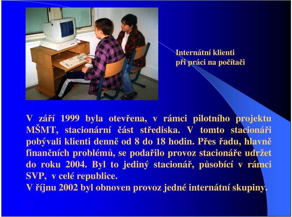 Přes řadu, hlavně finančních problémů, se podařilo provoz stacionáře udržet do roku 2004.