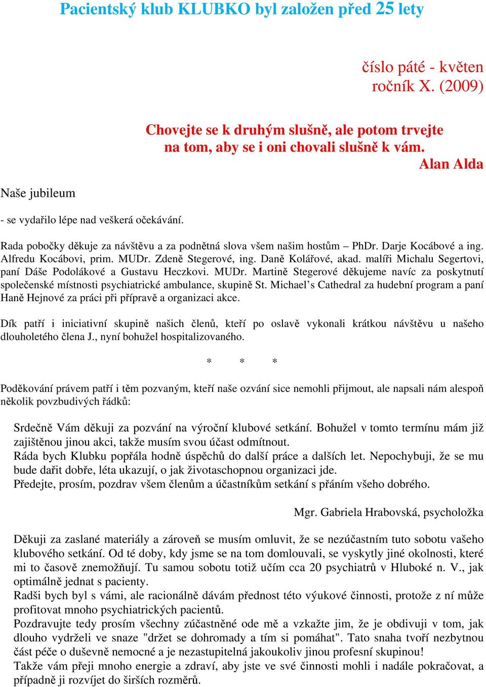 Alfredu Kocábovi, prim. MUDr. Zdeně Stegerové, ing. Daně Kolářové, akad. malíři Michalu Segertovi, paní Dáše Podolákové a Gustavu Heczkovi. MUDr. Martině Stegerové děkujeme navíc za poskytnutí společenské místnosti psychiatrické ambulance, skupině St.