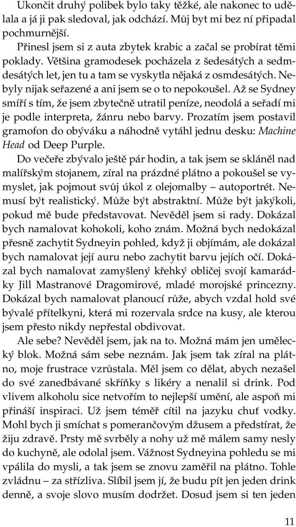 Nebyly nijak seřazené a ani jsem se o to nepokoušel. Až se Sydney smíří s tím, že jsem zbytečně utratil peníze, neodolá a seřadí mi je podle interpreta, žánru nebo barvy.