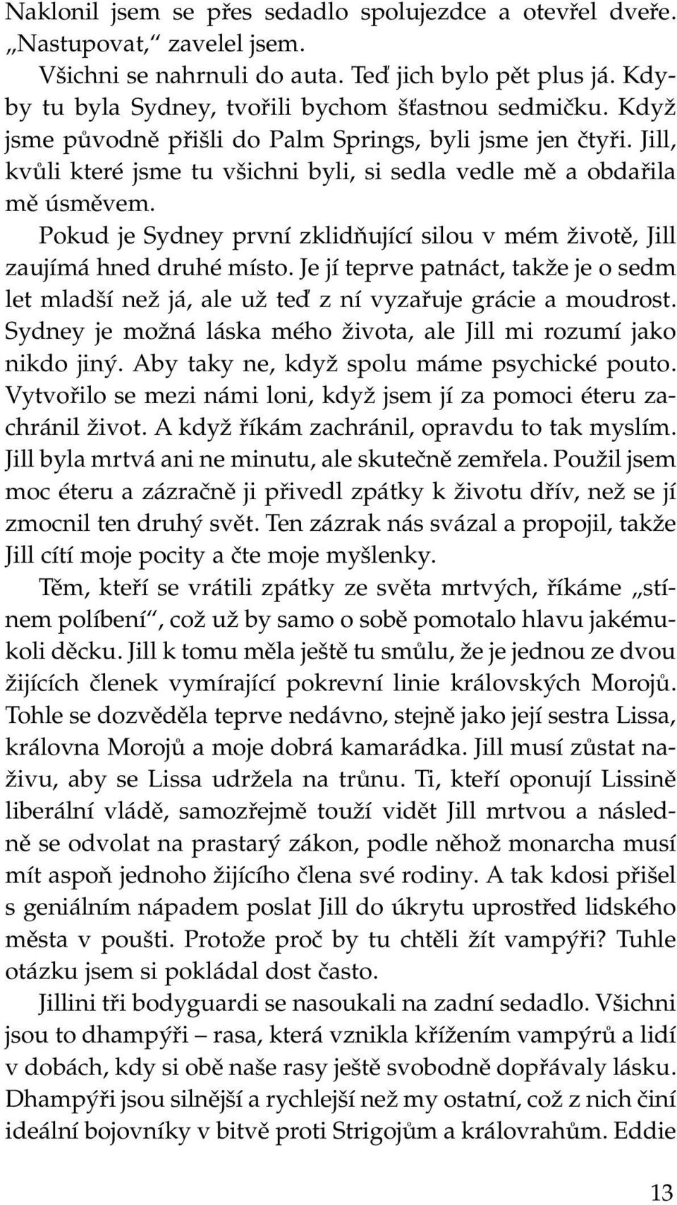 Pokud je Sydney první zklidňující silou v mém životě, Jill zaujímá hned druhé místo. Je jí teprve patnáct, takže je o sedm let mladší než já, ale už teď z ní vyzařuje grácie a moudrost.