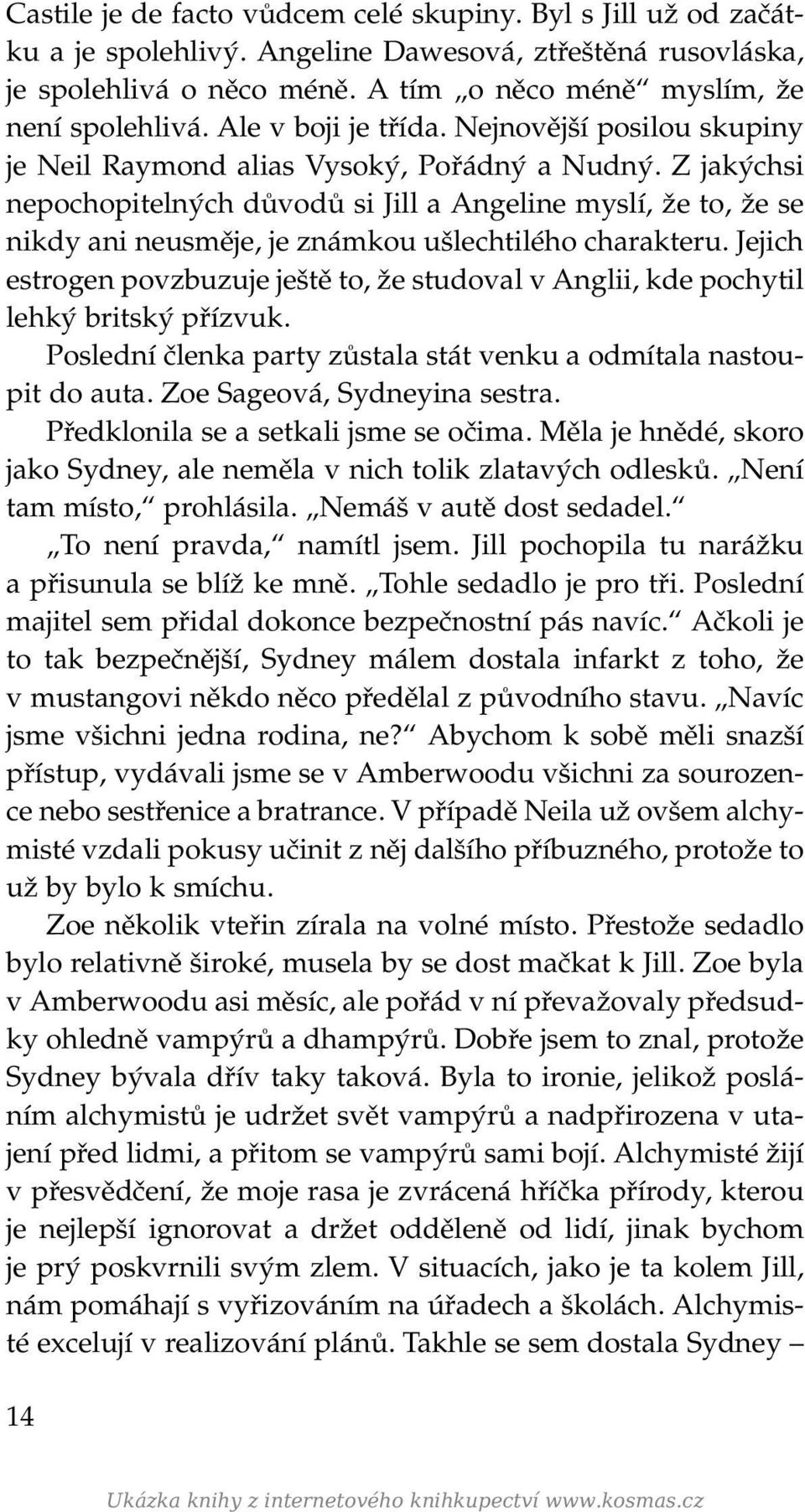 Z jakýchsi nepochopitelných důvodů si Jill a Angeline myslí, že to, že se nikdy ani neusměje, je známkou ušlechtilého charakteru.