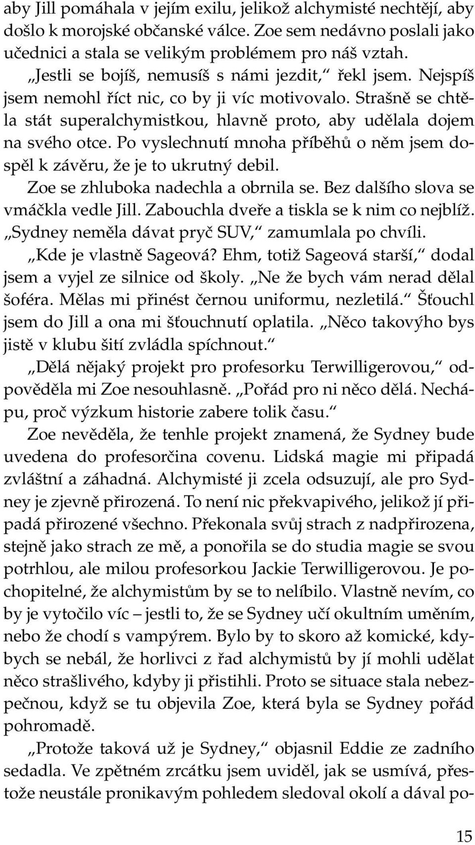 Po vyslechnutí mnoha příběhů o něm jsem dospěl k závěru, že je to ukrutný debil. Zoe se zhluboka nadechla a obrnila se. Bez dalšího slova se vmáčkla vedle Jill.