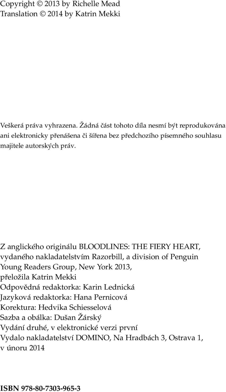 Z anglického originálu BLOODLINES: THE FIERY HEART, vydaného nakladatelstvím Razorbill, a division of Penguin Young Readers Group, New York 2013, přeložila Katrin