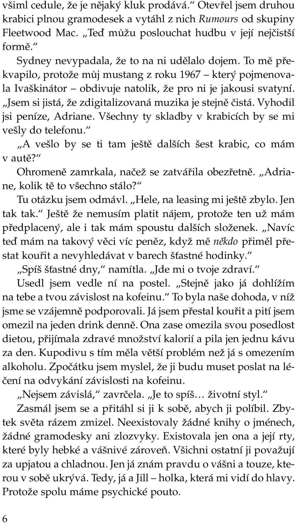 Jsem si jistá, že zdigitalizovaná muzika je stejně čistá. Vyhodil jsi peníze, Adriane. Všechny ty skladby v krabicích by se mi vešly do telefonu.