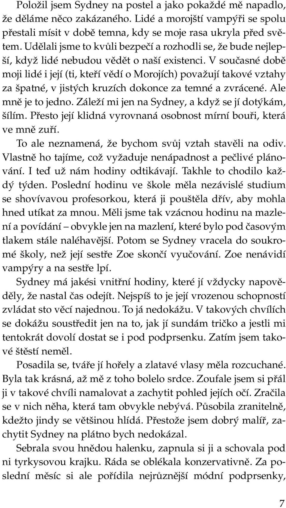 V současné době moji lidé i její (ti, kteří vědí o Morojích) považují takové vztahy za špatné, v jistých kruzích dokonce za temné a zvrácené. Ale mně je to jedno.