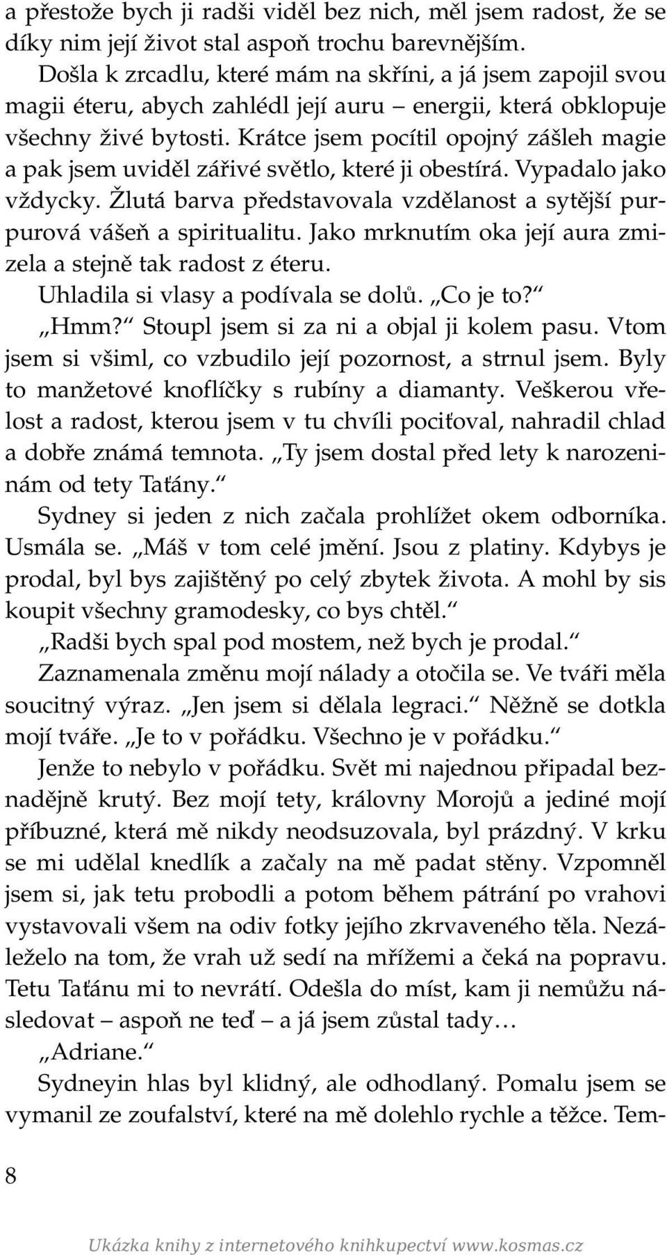 Krátce jsem pocítil opojný zášleh magie a pak jsem uviděl zářivé světlo, které ji obestírá. Vypadalo jako vždycky. Žlutá barva představovala vzdělanost a sytější purpurová vášeň a spiritualitu.