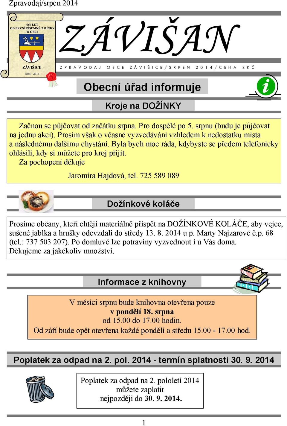 Byla bych moc ráda, kdybyste se předem telefonicky ohlásili, kdy si můžete pro kroj přijít. Za pochopení děkuje Jaromíra Hajdová, tel.