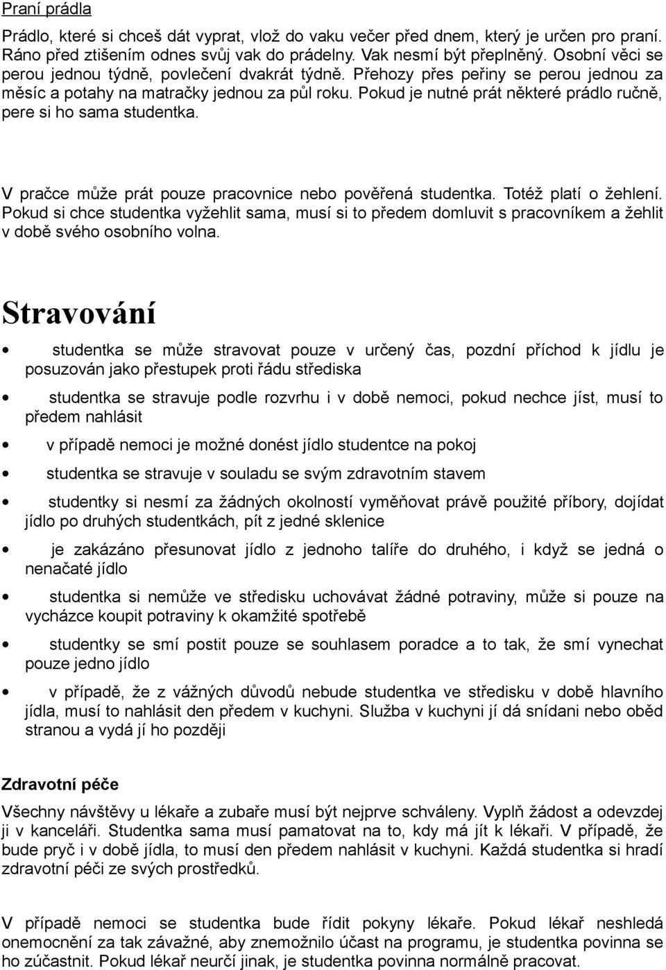 Pokud je nutné prát některé prádlo ručně, pere si ho sama studentka. V pračce může prát pouze pracovnice nebo pověřená studentka. Totéž platí o žehlení.