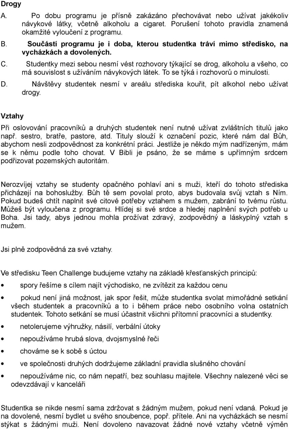 Studentky mezi sebou nesmí vést rozhovory týkající se drog, alkoholu a všeho, co má souvislost s užíváním návykových látek. To se týká i rozhovorů o minulosti. D.