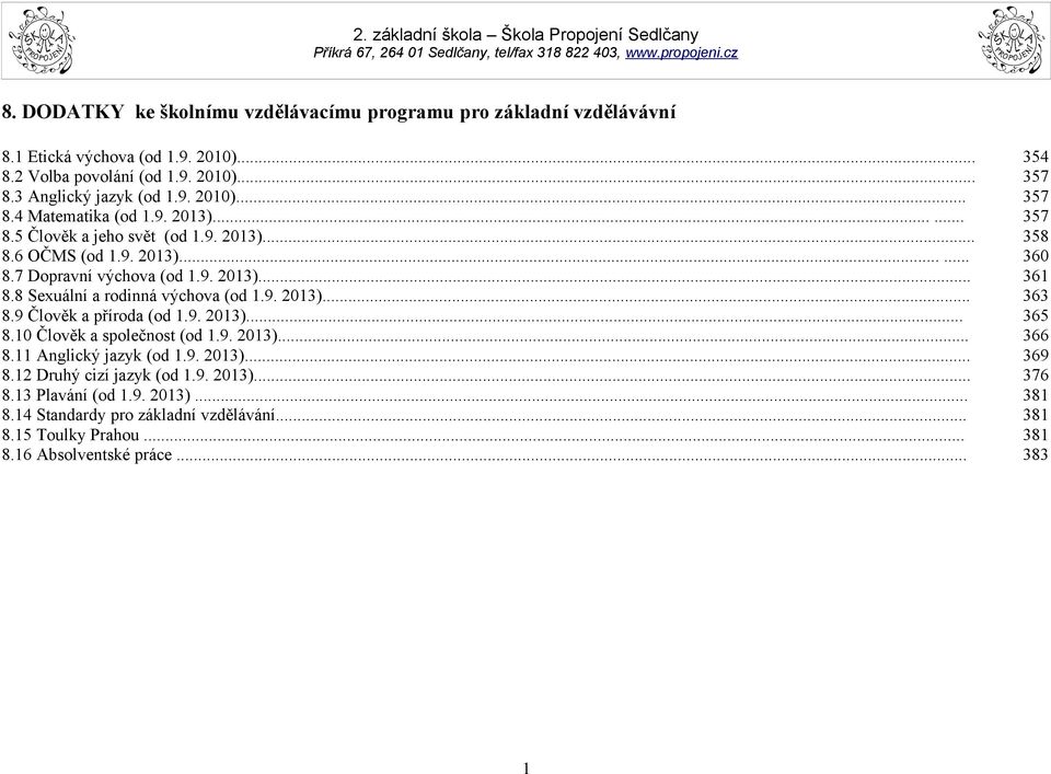 9 Člověk a příroda (od 1.9. 2013)... 365 8.10 Člověk a společnost (od 1.9. 2013)... 366 8.11 Anglický jazyk (od 1.9. 2013)... 369 8.12 Druhý cizí jazyk (od 1.9. 2013)... 376 8.