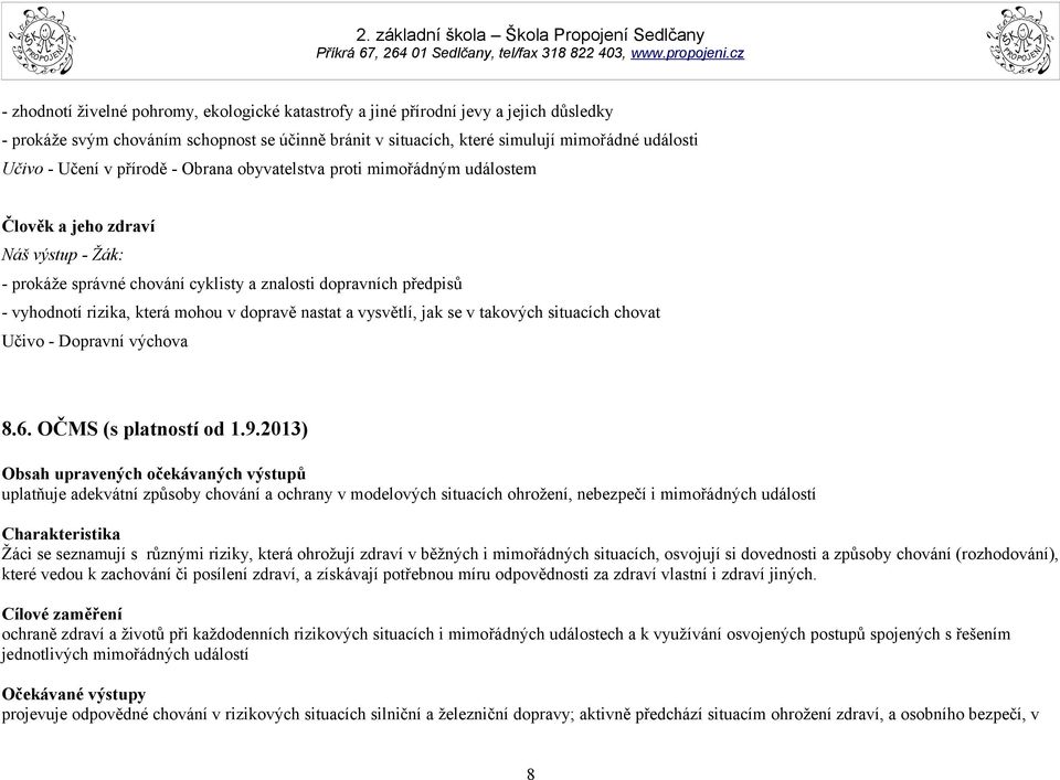 mohou v dopravě nastat a vysvětlí, jak se v takových situacích chovat Učivo - Dopravní výchova 8.6. OČMS (s platností od 1.9.