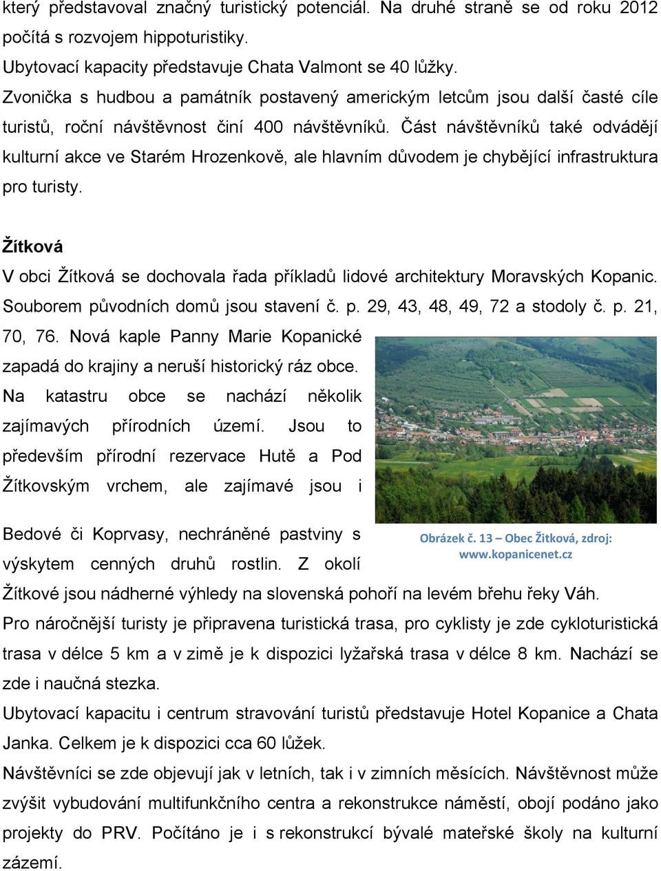 Část návštěvníků také odvádějí kulturní akce ve Starém Hrozenkově, ale hlavním důvodem je chybějící infrastruktura pro turisty.