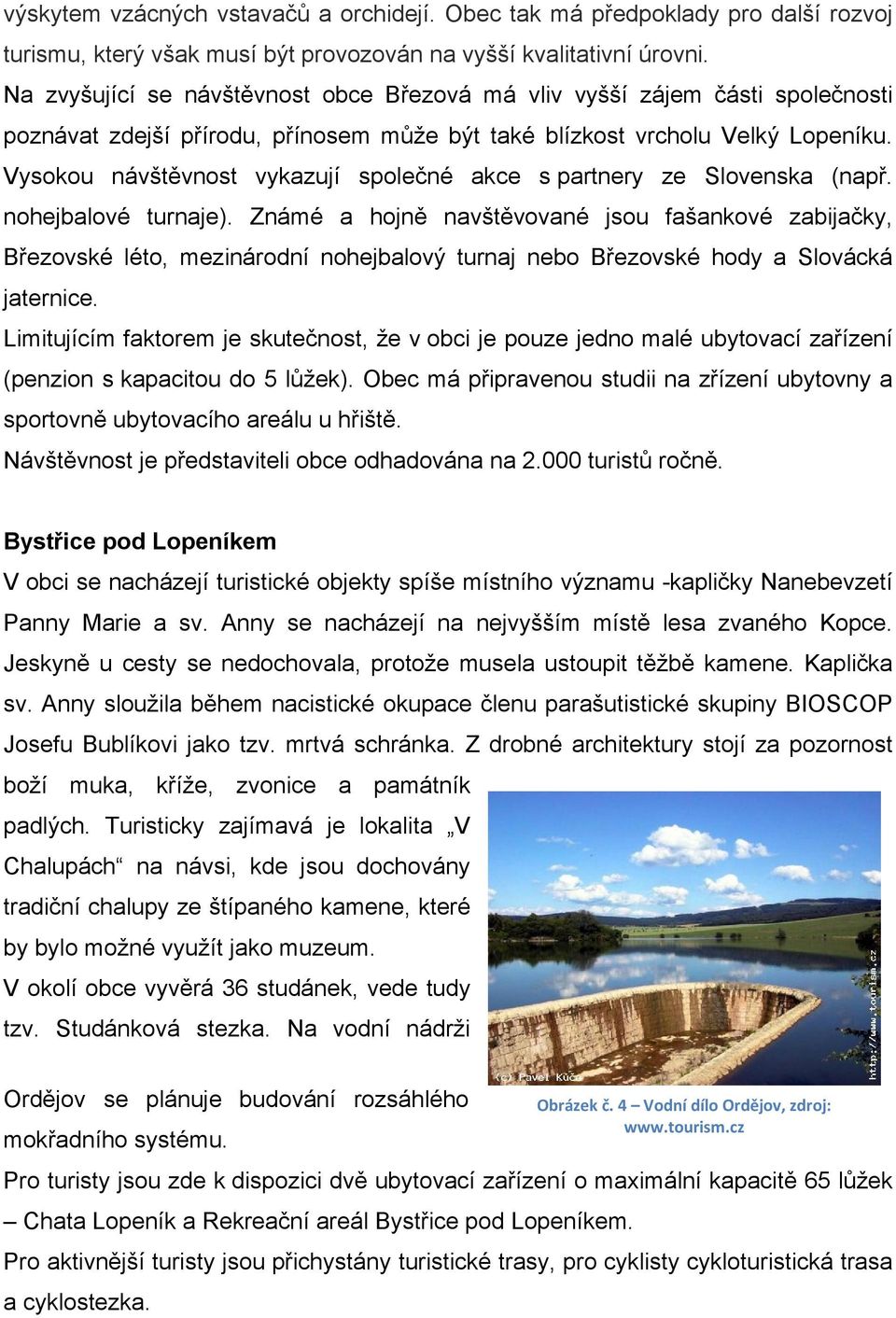 Vysokou návštěvnost vykazují společné akce s partnery ze Slovenska (např. nohejbalové turnaje).