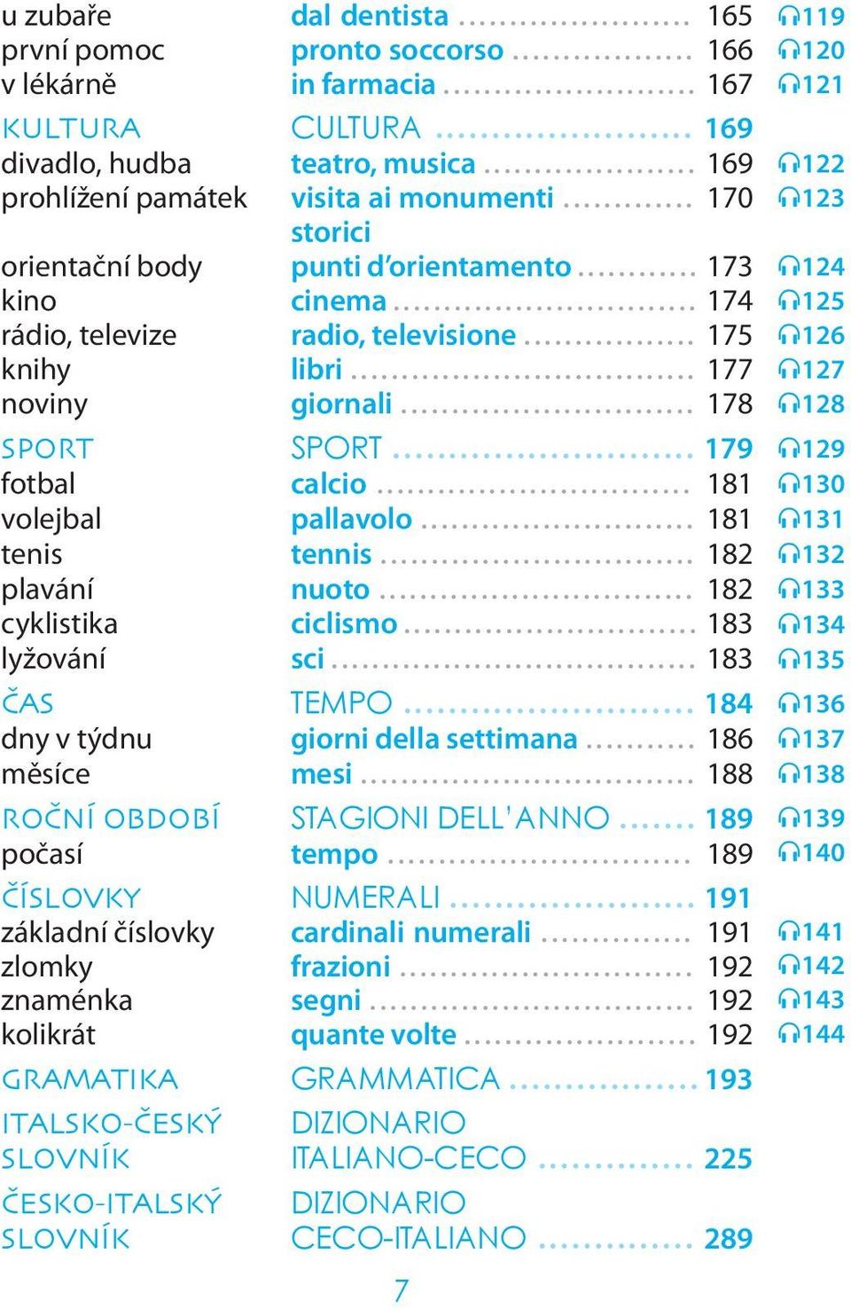 .. 181 volejbal pallavolo... 181 tenis tennis... 182 plavání nuoto... 182 cyklistika ciclismo... 183 lyžování sci... 183 ČAS TEMPO... 184 dny v týdnu giorni della settimana... 186 měsíce mesi.