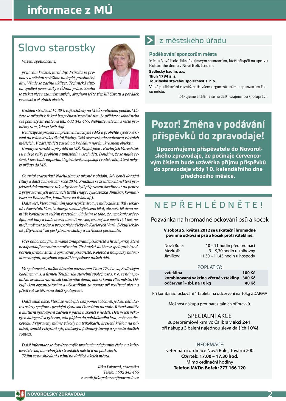 30 trvají schůzky na MěÚ s velitelem policie. Můžete se připojit k řešení bezpečnosti ve městě tím, že přijdete osobně nebo své podněty zavoláte na tel.: 602 343 465.