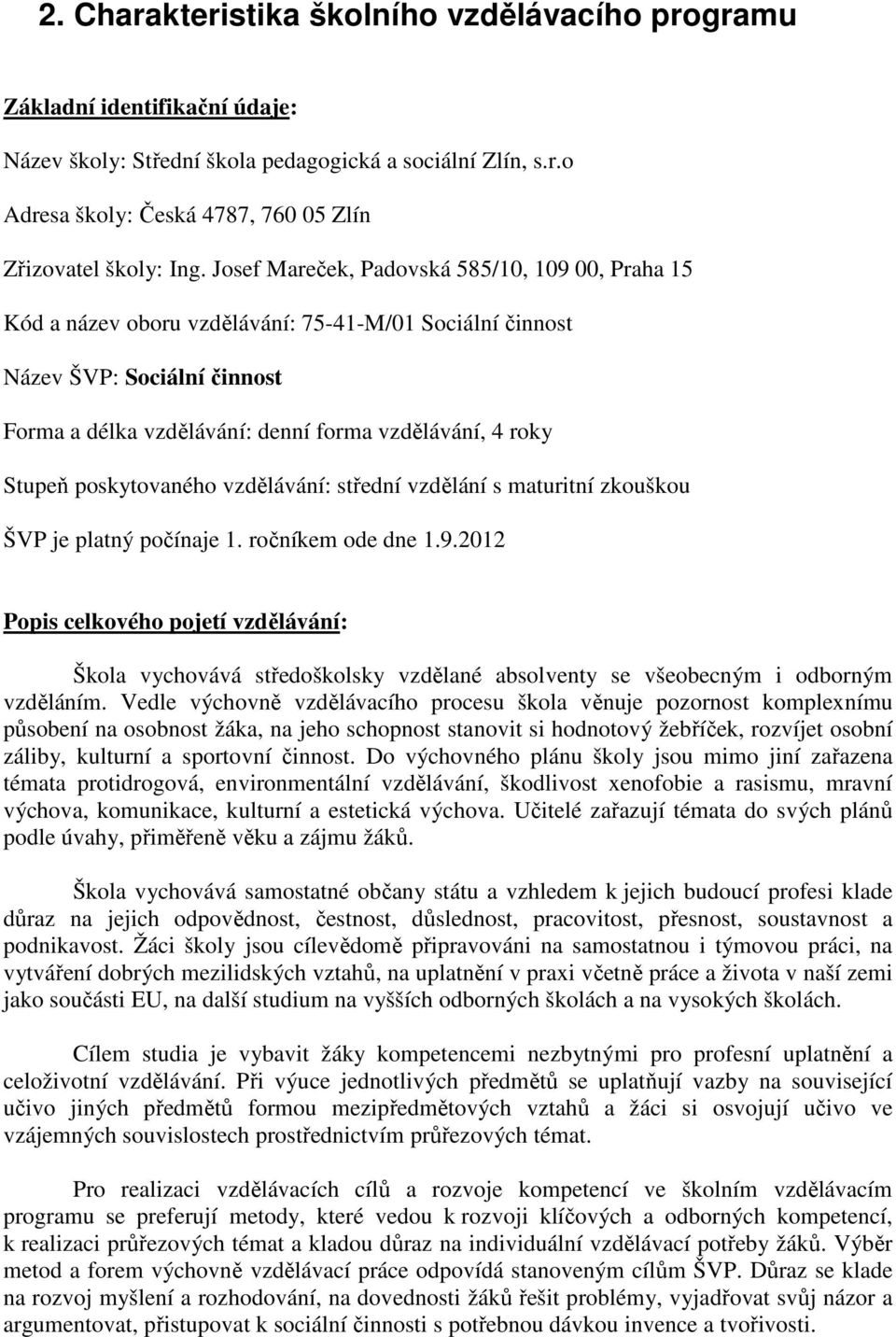 poskytovaného vzdělávání: střední vzdělání s maturitní zkouškou ŠVP je platný počínaje 1. ročníkem ode dne 1.9.