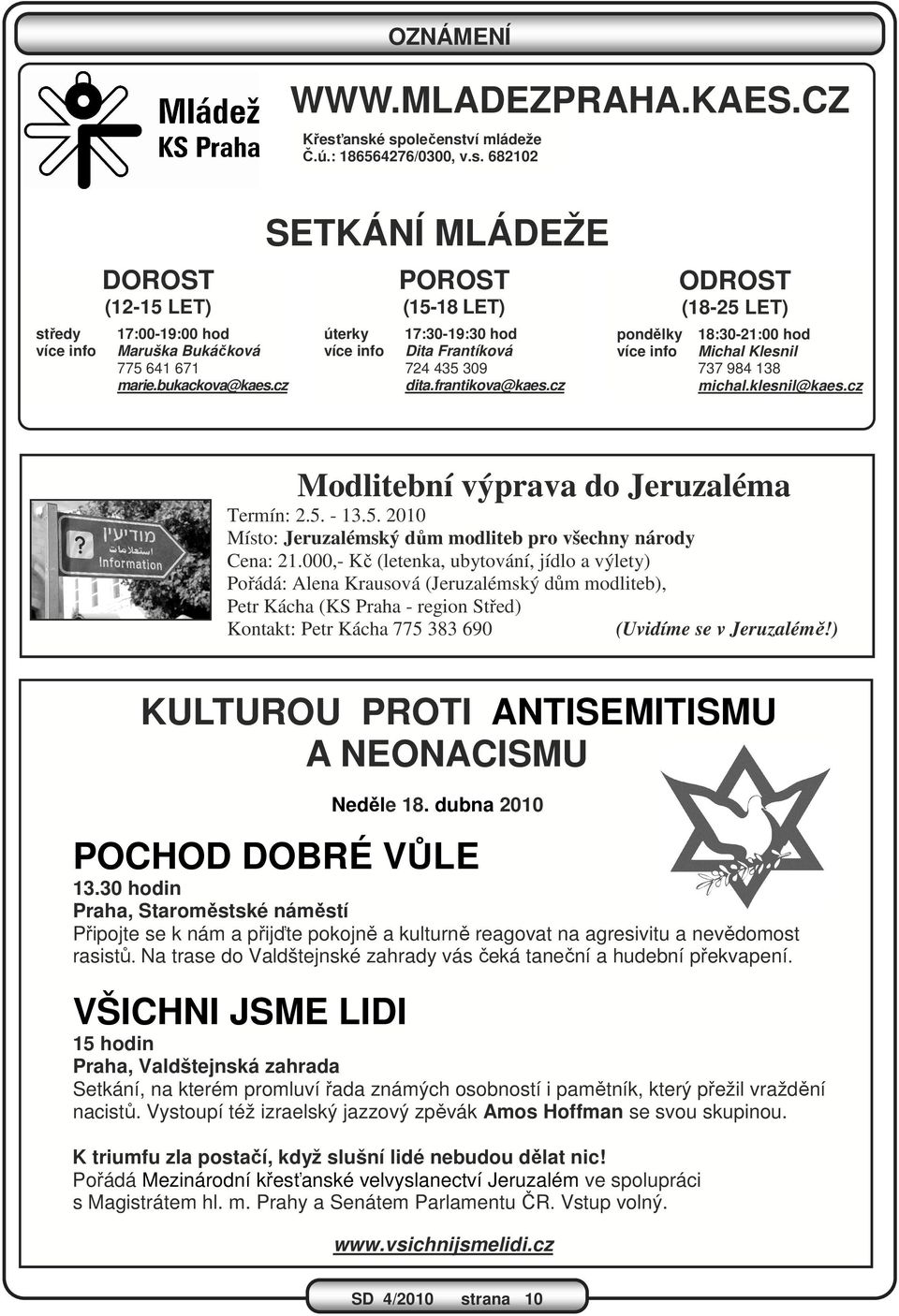 cz pondělky více info ODROST (18-25 LET) 18:30-21:00 hod Michal Klesnil 737 984 138 michal.klesnil@kaes.cz Modlitební výprava do Jeruzaléma Termín: 2.5. - 13.5. 2010 Místo: Jeruzalémský dům modliteb pro všechny národy Cena: 21.