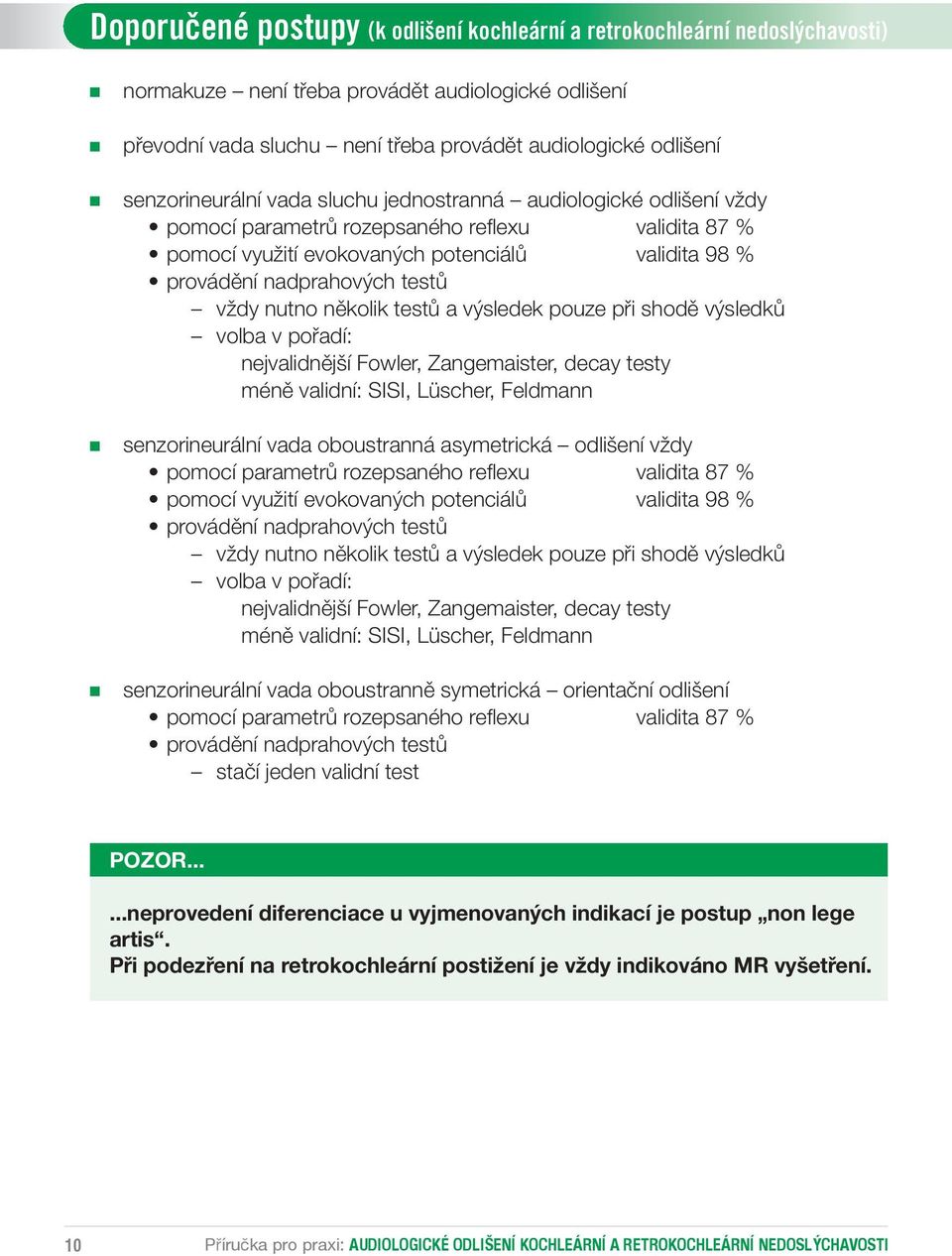 vždy nutno několik testů a výsledek pouze při shodě výsledků volba v pořadí: nejvalidnější Fowler, Zangemaister, decay testy méně validní: SISI, Lüscher, Feldmann senzorineurální vada oboustranná