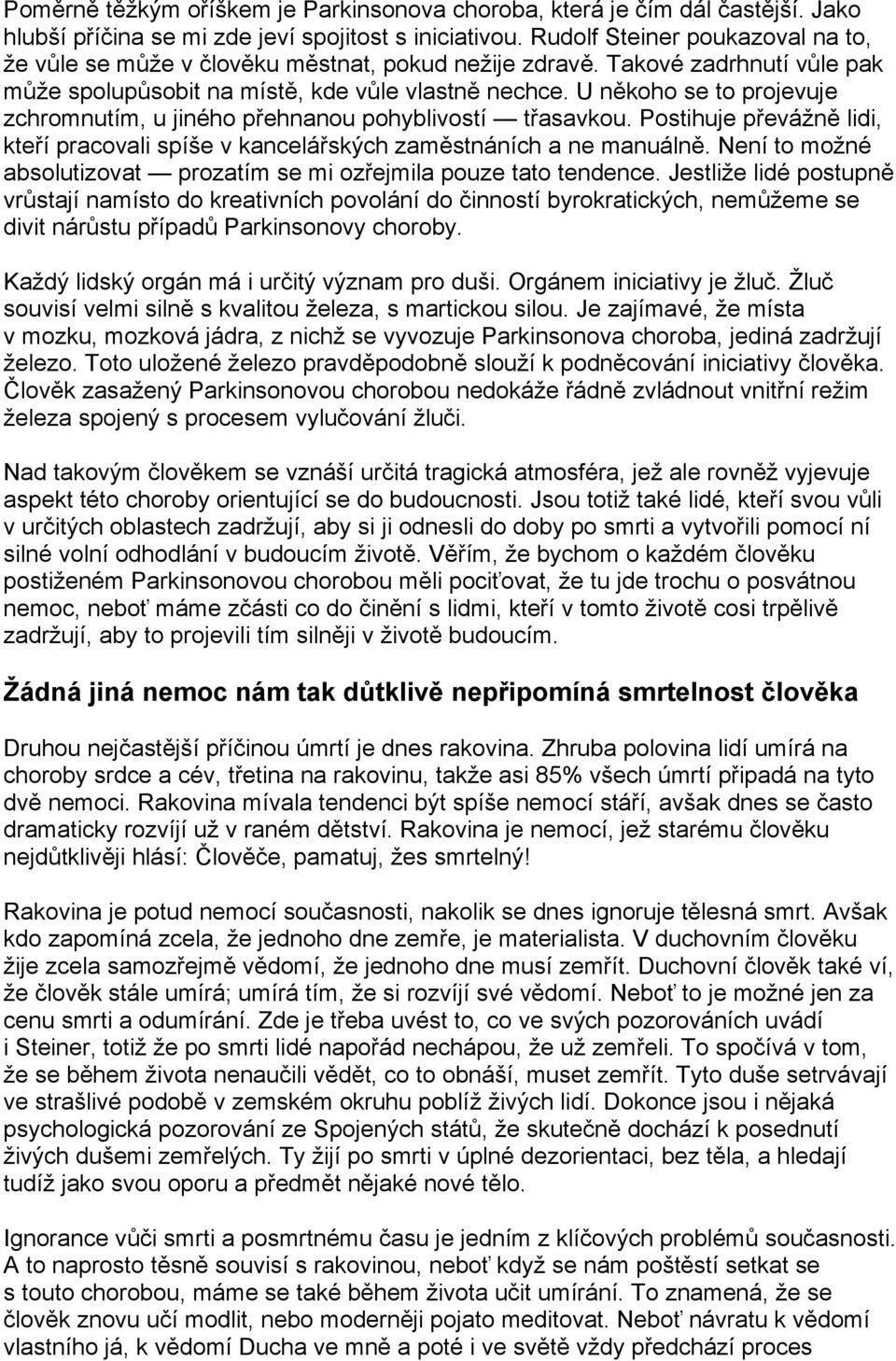 U někoho se to projevuje zchromnutím, u jiného přehnanou pohyblivostí třasavkou. Postihuje převážně lidi, kteří pracovali spíše v kancelářských zaměstnáních a ne manuálně.