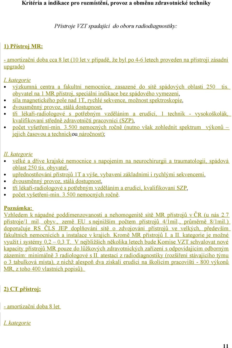 obyvatel na 1 MR přístroj, speciální indikace bez spádového vymezení, síla magnetického pole nad 1T, rychlé sekvence, možnost spektroskopie, dvousměnný provoz, stálá dostupnost, tři