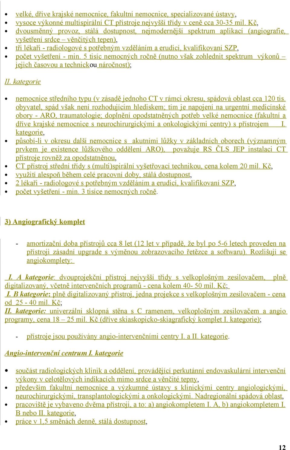 počet vyšetření - min. 5 tisíc nemocných ročně (nutno však zohlednit spektrum výkonů jejich časovou a technickou náročnost); II.