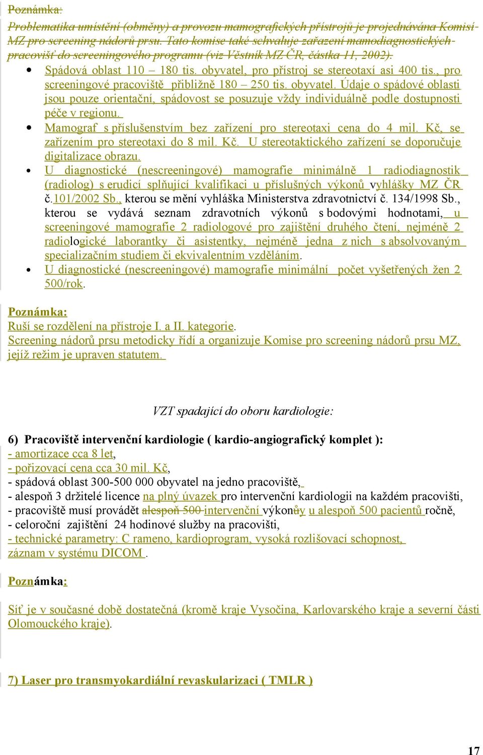 obyvatel, pro přístroj se stereotaxí asi 400 tis., pro screeningové pracoviště přibližně 180 250 tis. obyvatel.