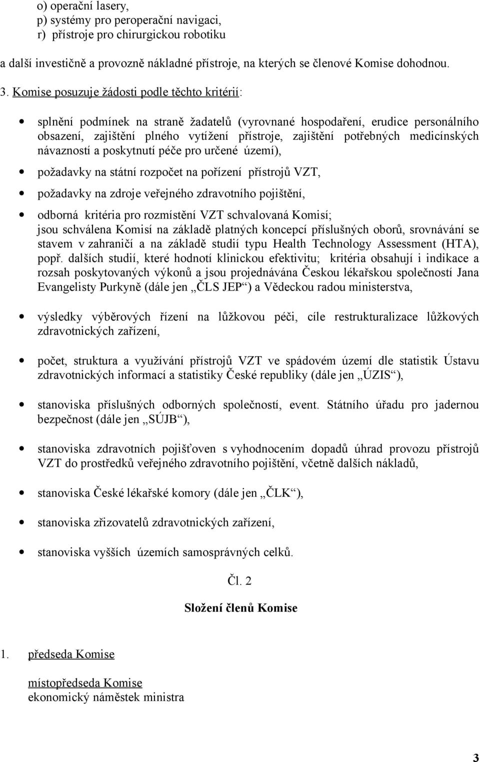 medicínských návazností a poskytnutí péče pro určené území), požadavky na státní rozpočet na pořízení přístrojů VZT, požadavky na zdroje veřejného zdravotního pojištění, odborná kritéria pro