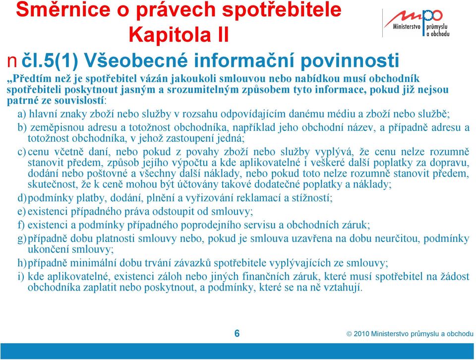 nejsou patrnéze souvislostí: a)hlavní znaky zboží nebo službyv rozsahu odpovídajícím danému médiu a zboží nebo službě; b) zeměpisnou adresu a totožnost obchodníka, například jeho obchodní název, a