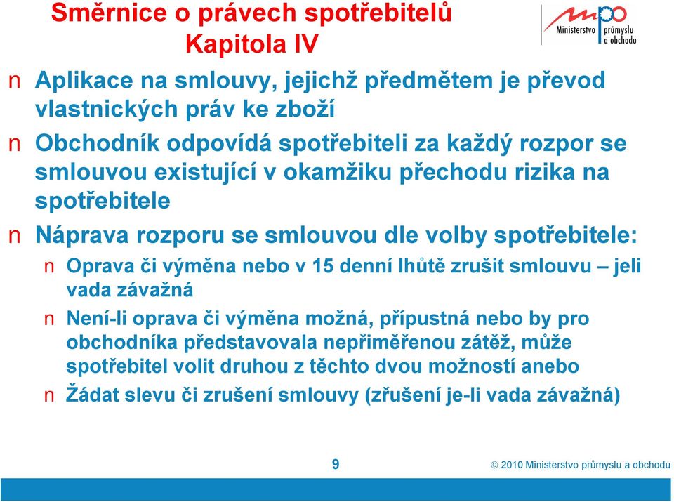 spotřebitele: Oprava či výměna nebo v 15 denní lhůtě zrušit smlouvu jeli vada závažná Není-li oprava či výměna možná, přípustná nebo by pro