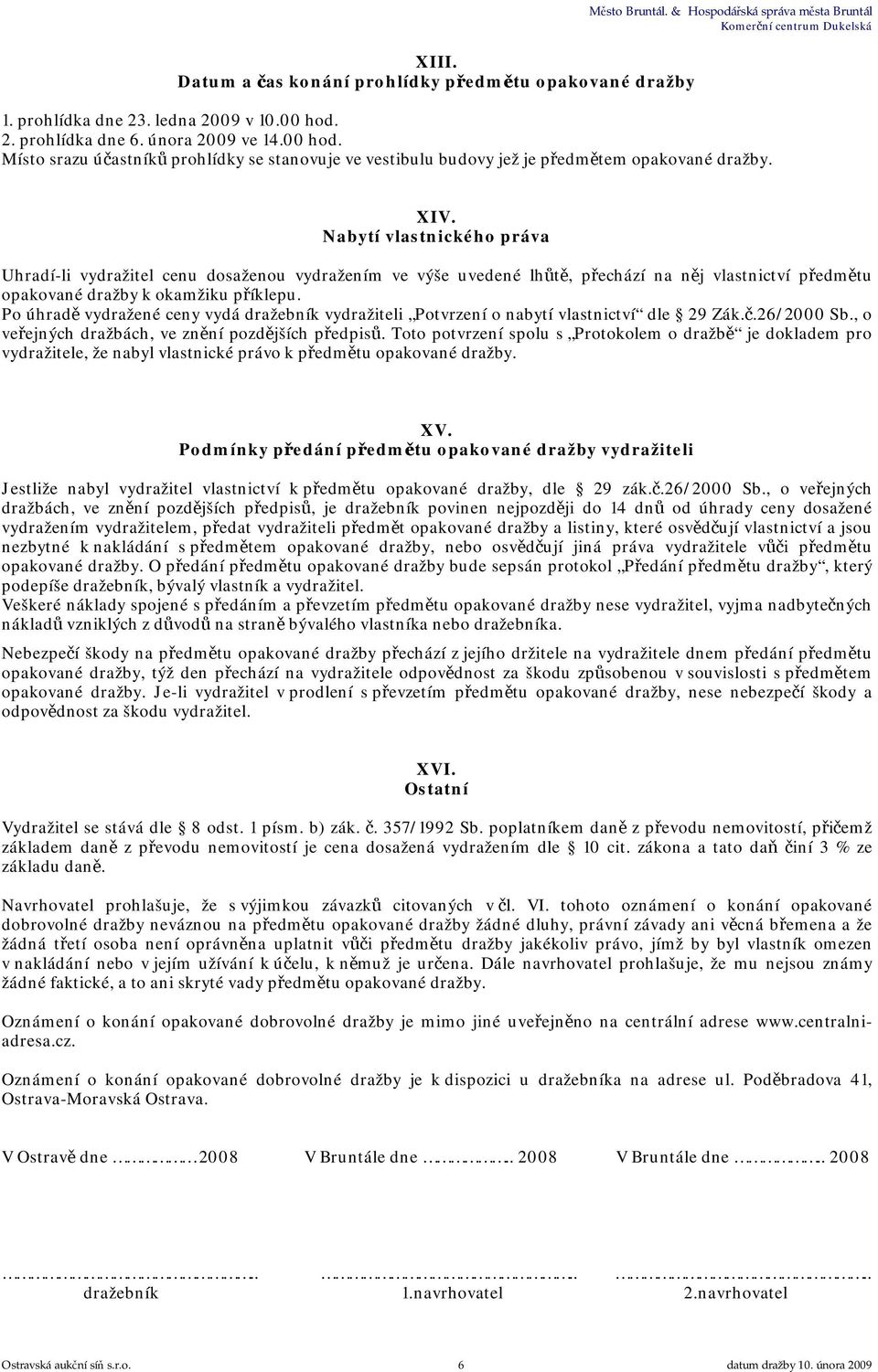 Nabytí vlastnického práva Uhradí-li vydražitel cenu dosaženou vydražením ve výše uvedené lhůtě, přechází na něj vlastnictví předmětu opakované dražby k okamžiku příklepu.