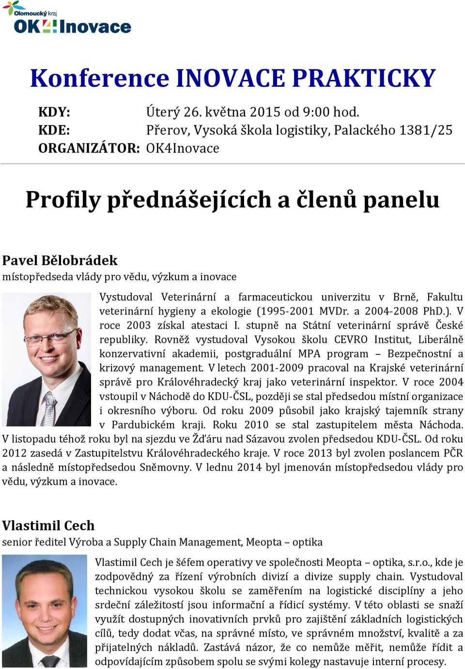 Veterinární a farmaceutickou univerzitu v Brně, Fakultu veterinární hygieny a ekologie (1995-2001 MVDr. a 2004-2008 PhD.). V roce 2003 získal atestaci I.