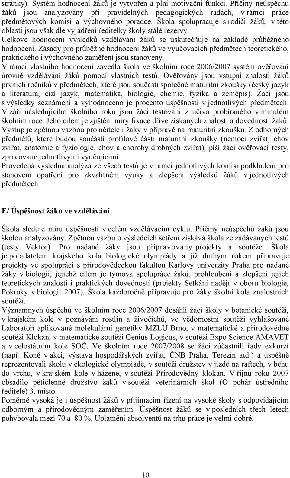 Škola spolupracuje s rodiči žáků, v této oblasti jsou však dle vyjádření ředitelky školy stálé rezervy. Celkové hodnocení výsledků vzdělávání žáků se uskutečňuje na základě průběžného hodnocení.