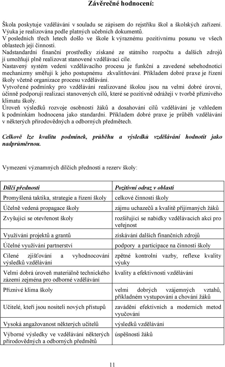 Nadstandardní finanční prostředky získané ze státního rozpočtu a dalších zdrojů jí umožňují plně realizovat stanovené vzdělávací cíle.