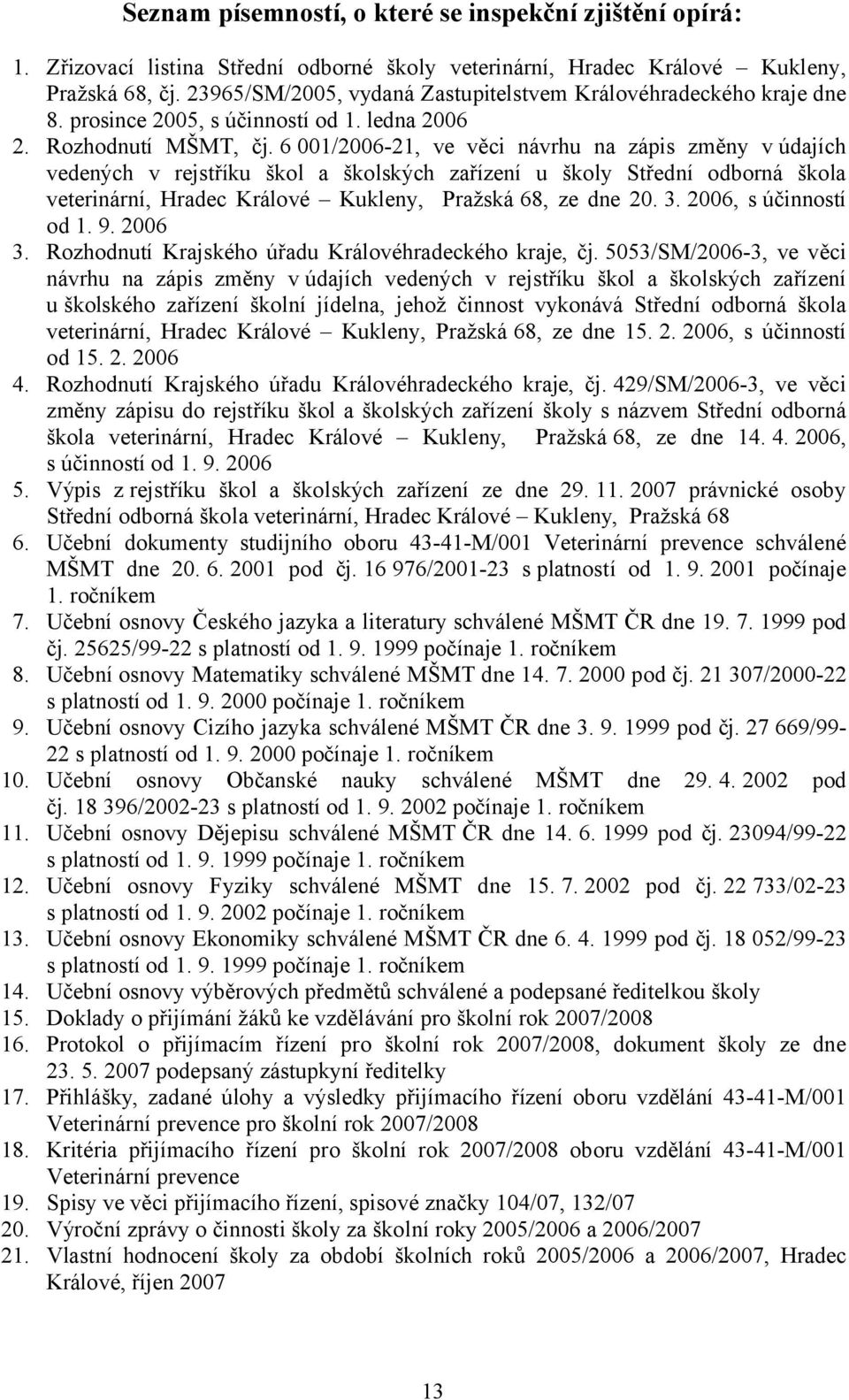 6 001/2006-21, ve věci návrhu na zápis změny v údajích vedených v rejstříku škol a školských zařízení u školy Střední odborná škola veterinární, Hradec Králové Kukleny, Pražská 68, ze dne 20. 3.