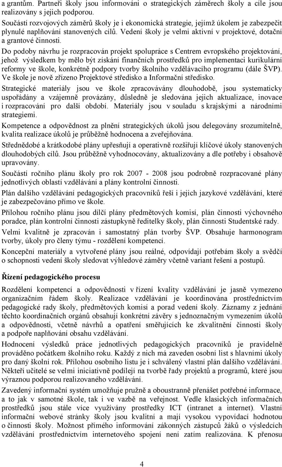 Do podoby návrhu je rozpracován projekt spolupráce s Centrem evropského projektování, jehož výsledkem by mělo být získání finančních prostředků pro implementaci kurikulární reformy ve škole,