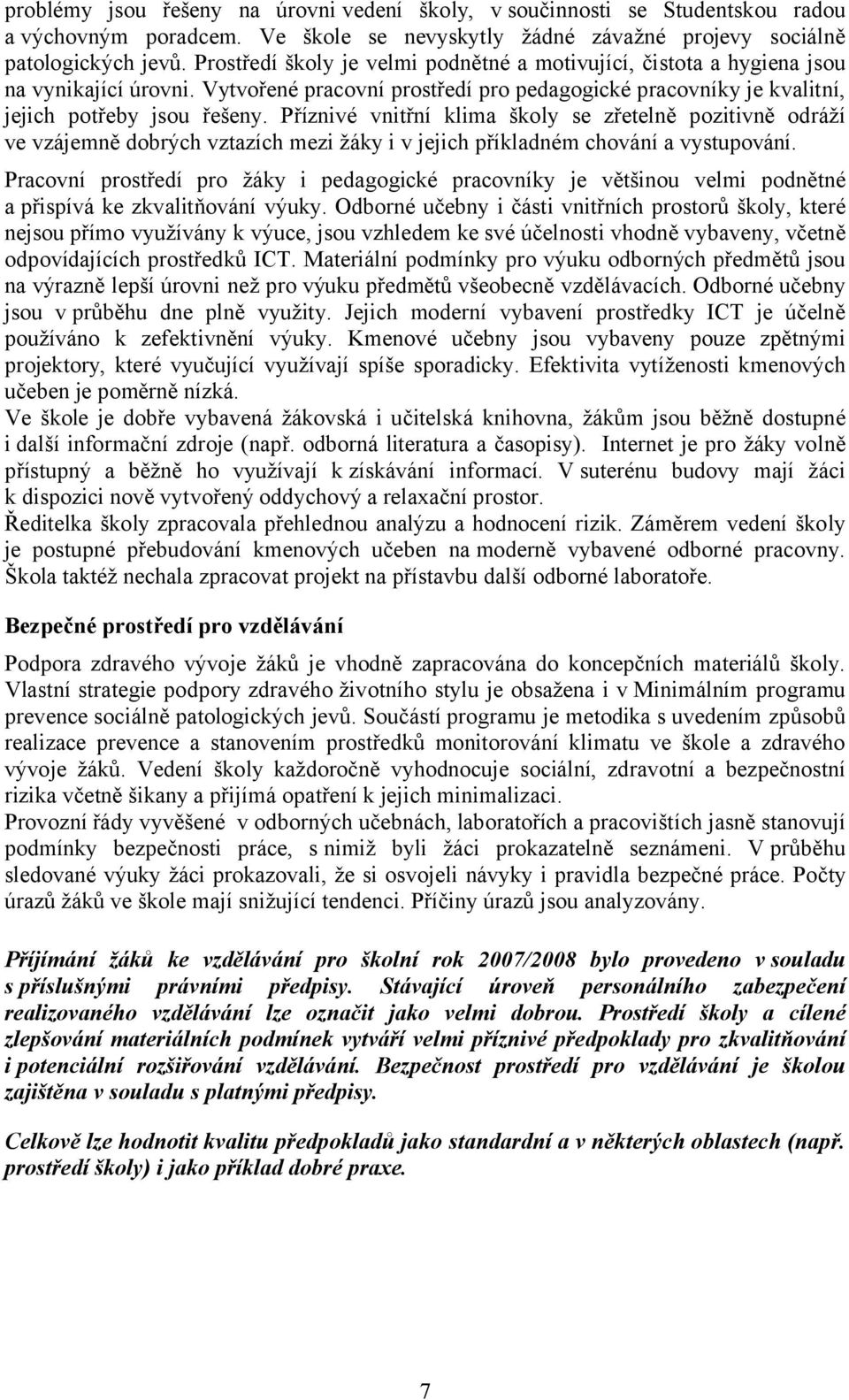 Příznivé vnitřní klima školy se zřetelně pozitivně odráží ve vzájemně dobrých vztazích mezi žáky i v jejich příkladném chování a vystupování.