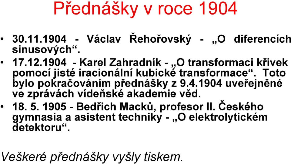 Toto bylo pokračováním přednášky z 9.4.1904 uveřejněné ve zprávách vídeňské akademie věd. 18. 5.