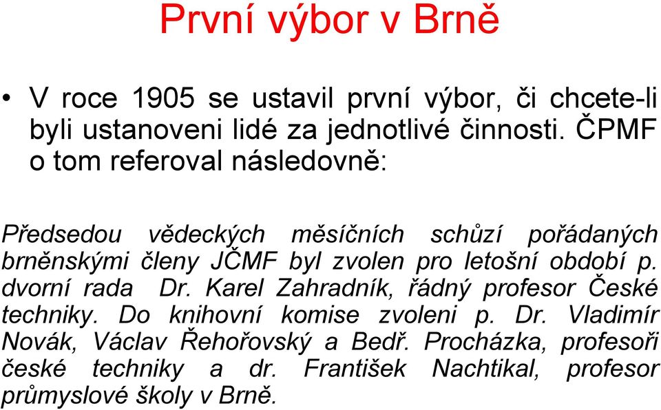 letošní období p. dvorní rada Dr. Karel Zahradník, řádný profesor České techniky. Do knihovní komise zvoleni p. Dr. Vladimír Novák, Václav Řehořovský a Bedř.