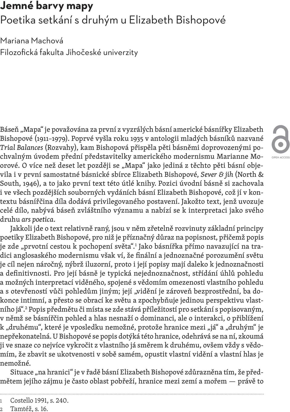 Poprvé vyšla roku 1935 v antologii mladých básníků nazvané Trial Balances (Rozvahy), kam Bishopová přispěla pěti básněmi doprovozenými pochvalným úvodem přední představitelky amerického modernismu